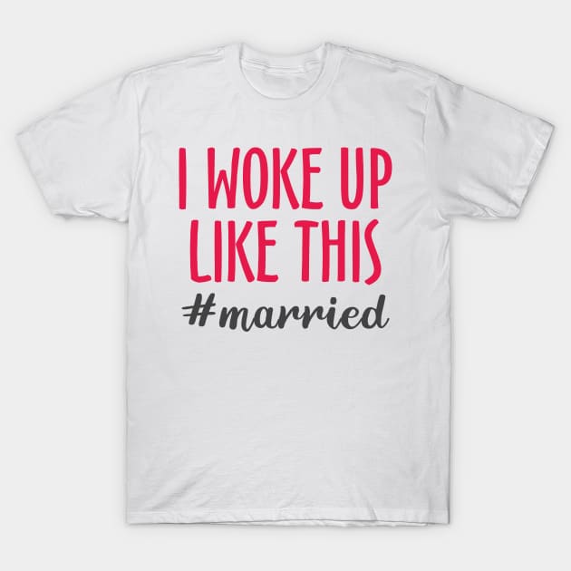 I Woke Up Like This #married T-Shirt by Mas Design